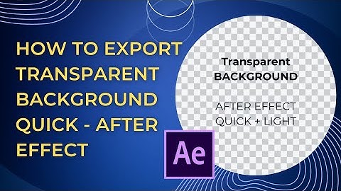 How To Export Transparent Background Video By After Effect - Xuất Video Nền Trong Suốt After Effect