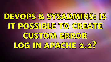 DevOps & SysAdmins: Is it possible to create Custom Error Log in Apache 2.2? (4 Solutions!!)