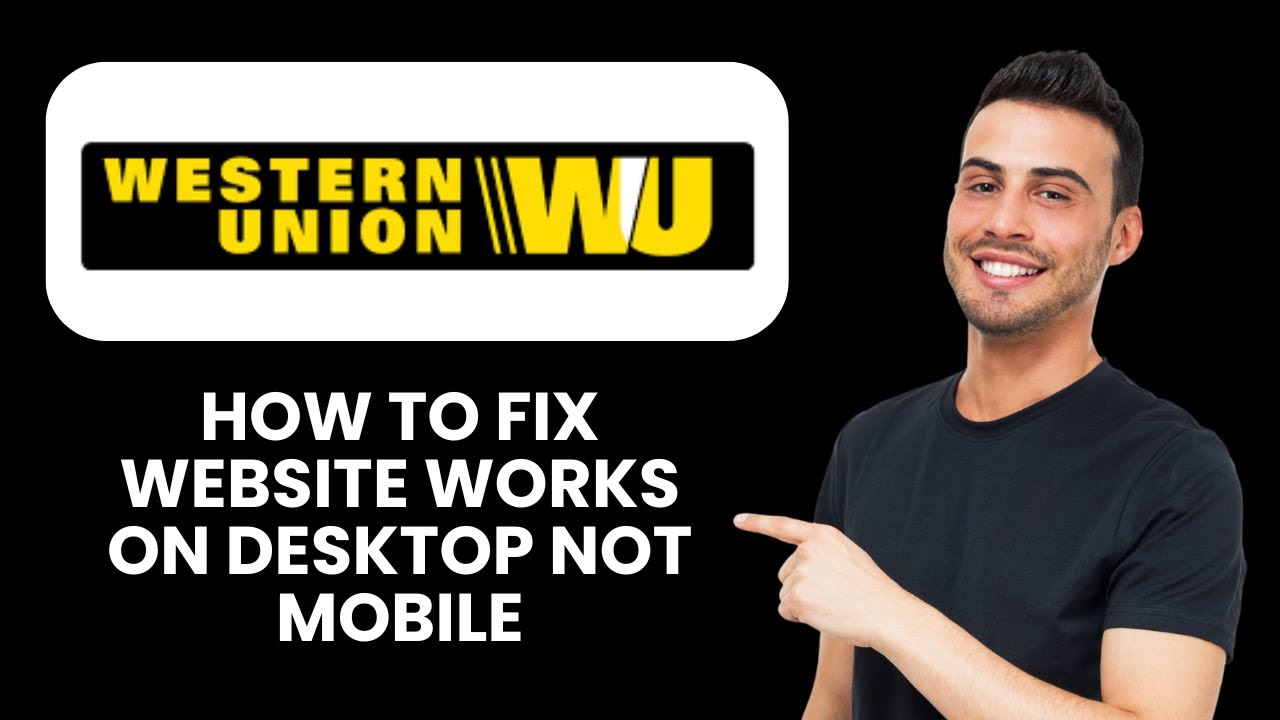 Western Union Website Works On Desktop Not Mobile — Fix 📱 Solve App Loading & Access Issues