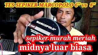 tes speker MARCOPOLO  6inchi vs8 inchi,tes mid 6 inchi dan 8inchi  mana yang lebih jago