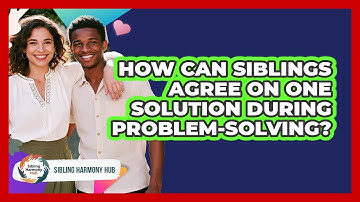 How Can Siblings Agree On One Solution During Problem-solving? - Sibling Harmony Hub
