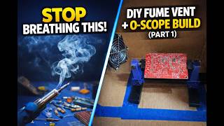 Stop Breathing Solder Fumes! DIY Vent + O-Scope Build (Part 1)