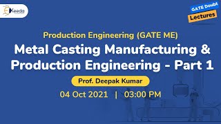 Production Engineering - Metal Casting Manufacturing and Production Engineering - Part 1 | 4 October