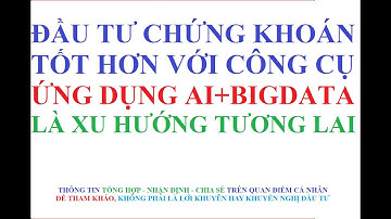 Đầu Tư Chứng Khoán Tốt hơn với Công Cụ Ứng Dụng AI và BIGDATA - Nền tảng XWealth
