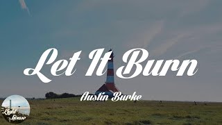 Austin Burke - Let It Burn (Lyrics)