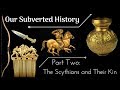 Conspiracy? Our Subverted History, Part 2 - The Scythians and Their Kin