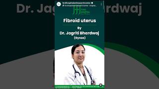 Dr Jagriti Bhardwaj shares expert insights on Fibroid Uterus