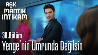 Yengenin Umrunda Değilsin - Aşk Mantık İntikam 38. Bölüm