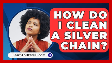 How Do I Clean A Silver Chain? - LearnToDIY360.com