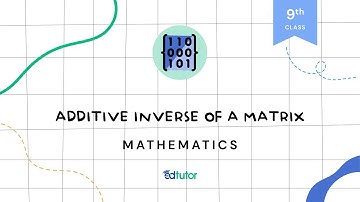Additive Inverse of a Matrix | Class 9 | Math | Chapter 1 | EdTutor