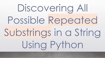 Discovering All Possible Repeated Substrings in a String Using Python