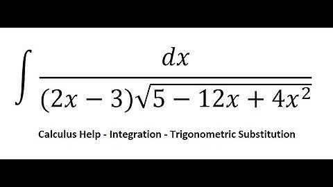 Calculus Help: Integral ∫ dx/((2x-3)√(5-12x+4x^2 )) - Integration by trigonometric substitution