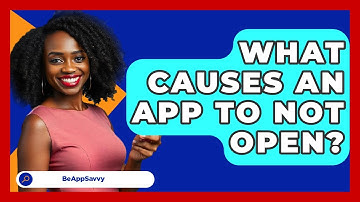What Causes An App To Not Open? - Be App Savvy