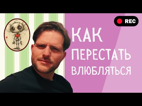 Как перестать ВЛЮБЛЯТЬСЯ... а главное, ЗАЧЕМ??