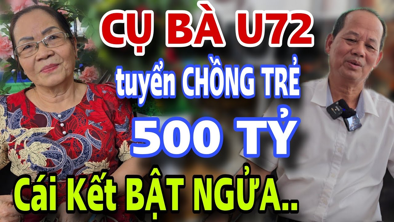 BÀ CỤ U72 Tuyển Chồng Trẻ Giàu 500 Tỷ Cái Kết Bật Ngửa Luôn