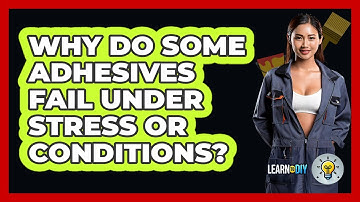 Why Do Some Adhesives Fail Under Stress Or Conditions? - LearnToDIY360.com