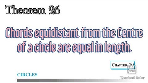 Theorem 9.6 : Chords equidistant from the Centre of a circle are equal in length.
