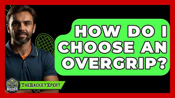 How Do I Choose An Overgrip? - The Racket Xpert