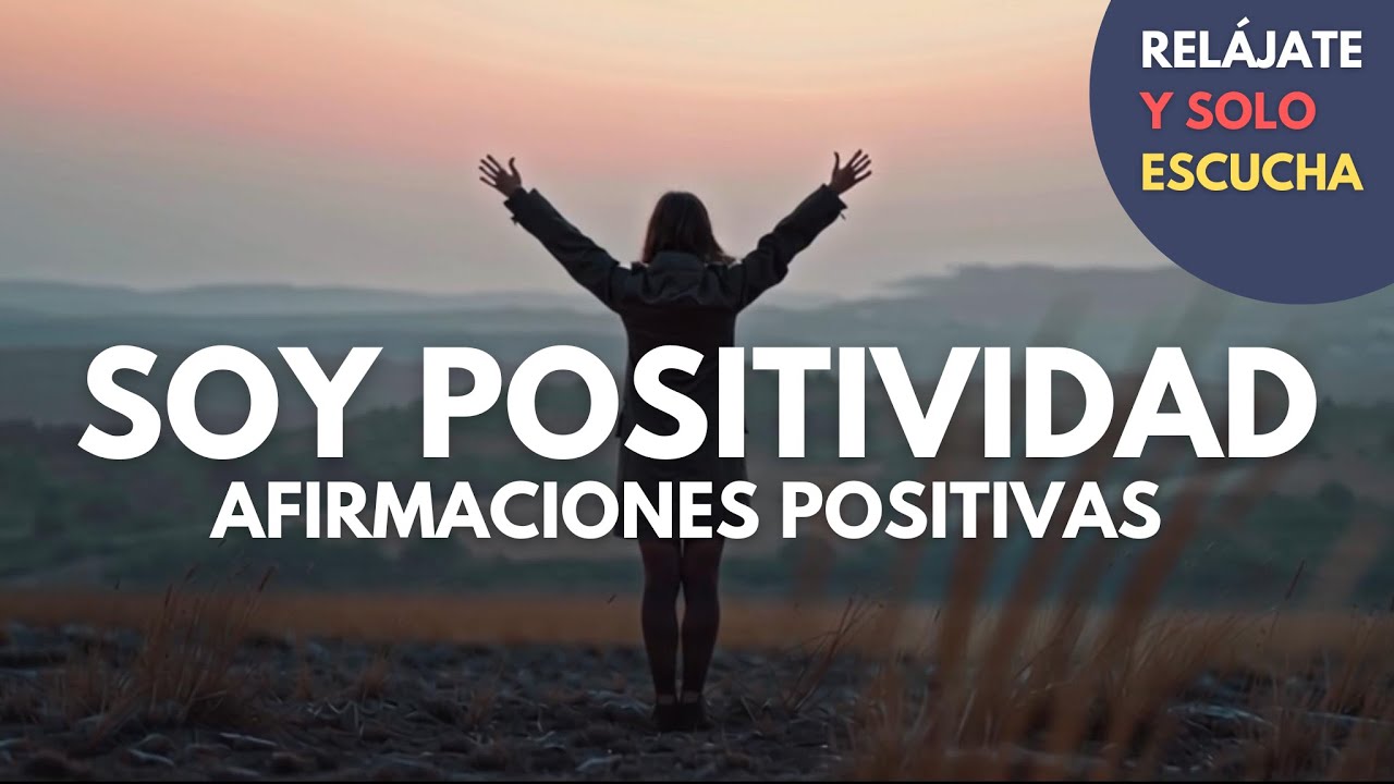 Soy Positividad: 5 minutos de Afirmaciones Positivas para Potenciar tu Energía Positiva.