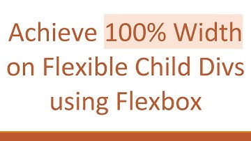 Achieve 100% Width on Flexible Child Divs using Flexbox