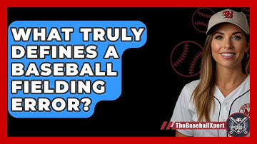 What Truly Defines A Baseball Fielding Error? - The Baseball Xpert