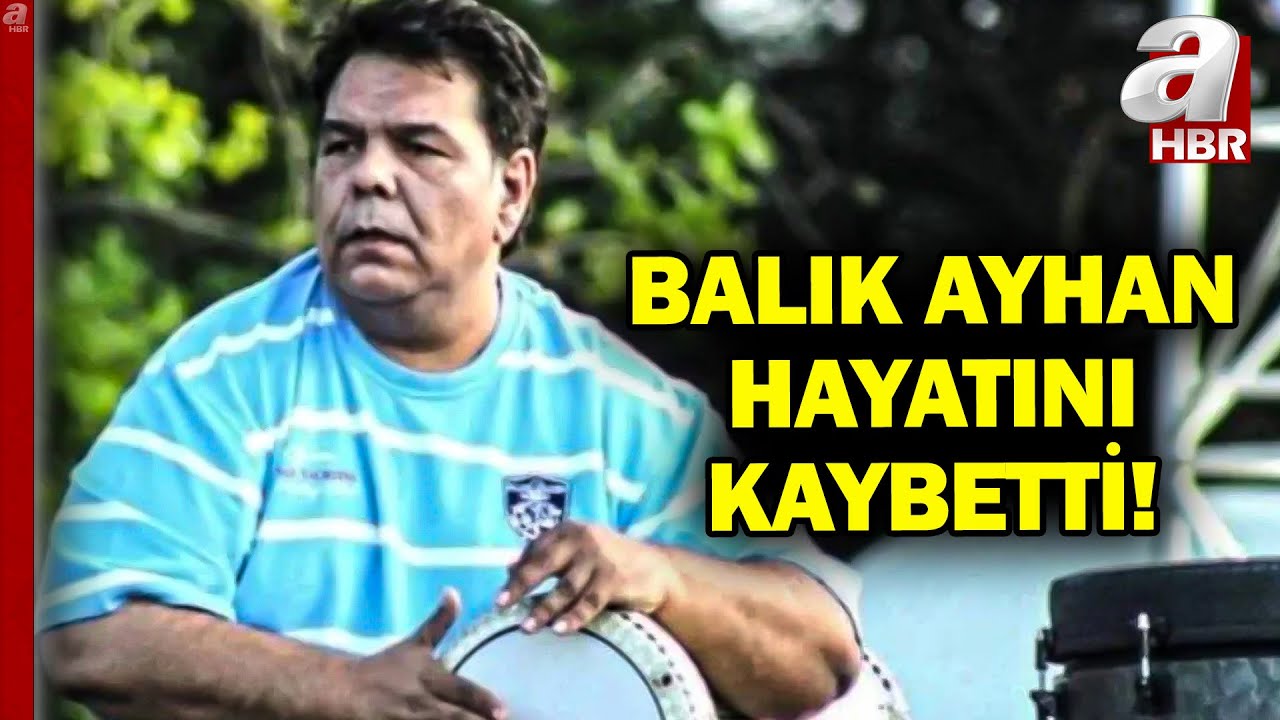 Balık Ayhan Hayatını Kaybetti! | A Haber