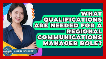What Qualifications Are Needed for a Regional Communications Manager Role? - Communications Jobs
