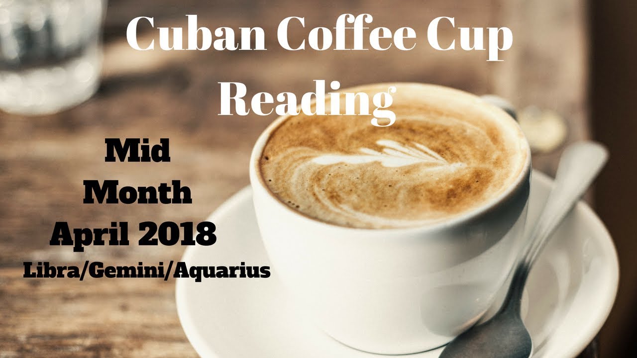 Libra/Gemini/Aquarius - Cuban Coffee Cup Reading April Mid Month with Celia