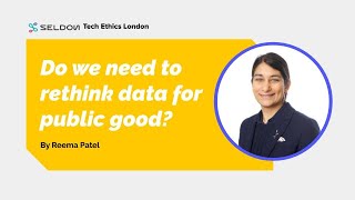 Tech Ethics London: Do we need to rethink data for public good with Reema Patel