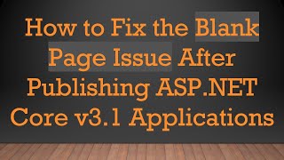 How to Fix the Blank Page Issue After Publishing ASP.NET Core v3.1 Applications