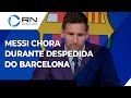 Lionel Messi chora durante despedida do Barcelona