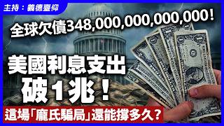 全球欠債348,000,000,000,000！美國利息支出破1兆！這場「龐氏騙局」還能撐多久？