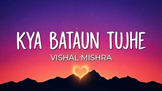 Kya Bataun Tujhe - (Full Lyrics) Vishal Mishra | PAGALPAN
