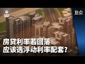 焦点 | 房贷利率若回落 应该选浮动利率配套？