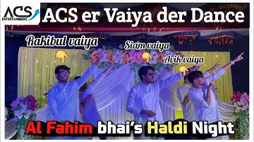 All ACS Vaiya der Dance 🕺|| Al Fahim bhai’s Haldi Night 🎆 || ACS Entertainment bd