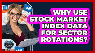 Why Use Stock Market Index Data For Sector Rotations? - Stock and Options Playbook