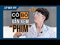 VÌ SAO CON TRAI CÓ BỒ NHƯNG VẪN XEM PHIM | Tizi Đích Lép