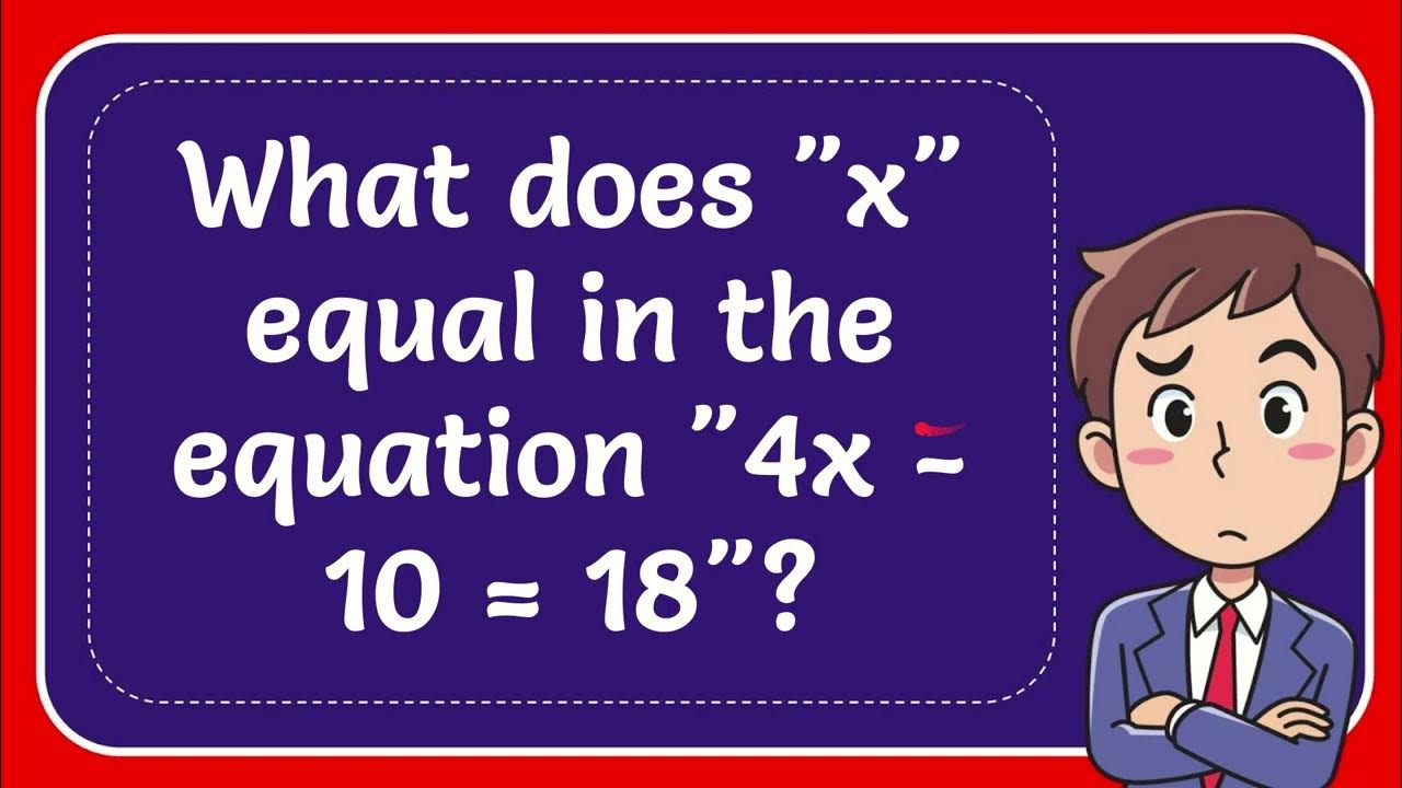 What does "x" equal in the equation "4x 10 = 18"? YouTube