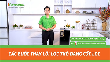 Hướng dẫn thay lõi lọc thô Kangaroo 1,2,3 tại nhà (dạng cốc lọc)