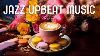 Jazz Upbeat Music ☕ Sweet Morning Coffee Jazz & Happy Piano Bossa Nova for Upbeat Moods