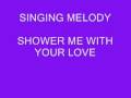 SINGING MELODY SHOWER ME WITH YOUR LOVE