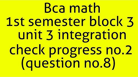 Bca math 1st semester block 3 unit 3 integration check progress no.2(question no.8)