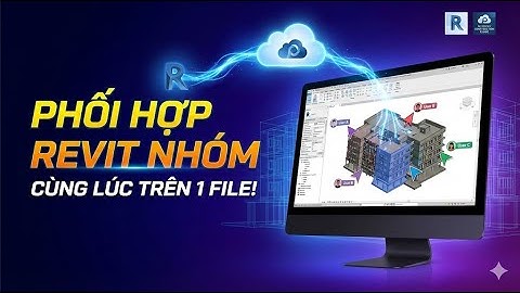 Hướng dẫn cách làm việc nhóm trên cùng một file REVIT với ACC