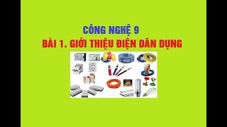 Công nghệ 9. Bài 1. Giới thiệu về điện dân dụng