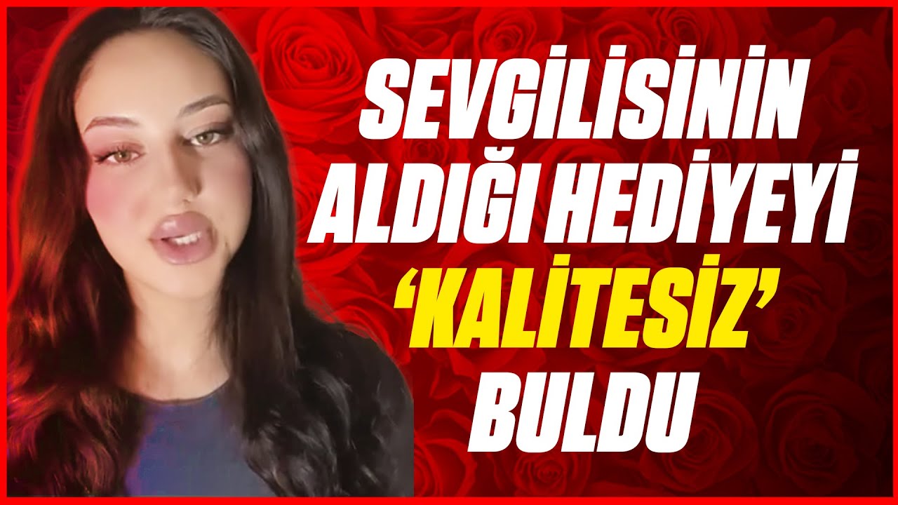 SEVGİLİSİNİN HEDİYESİNE İSYAN EDEN KIZ ÜZERİNE
