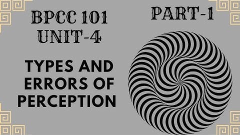 BPCC101/UNIT-4/PERCEPTION: TYPES AND ERRORS OF PERCEPTION/PSYCHO STUDY