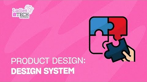 LADIES IN TECH AFRICA BOOTCAMP || PRODUCT DESIGN: DESIGN SYSTEM COMPONENTS