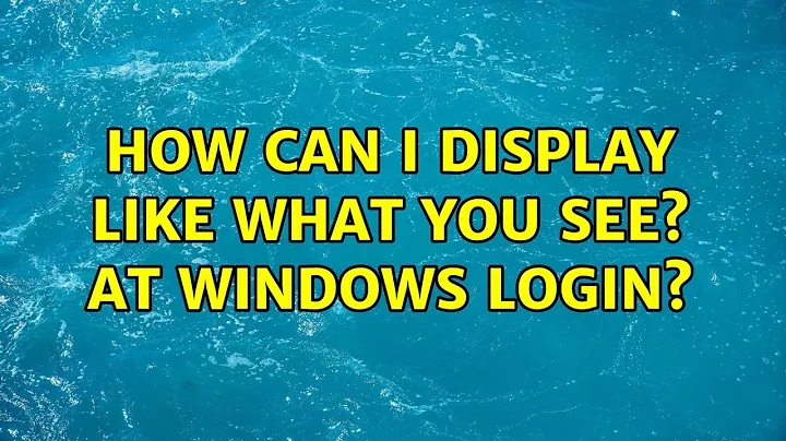 How can I display Like what you see? at Windows login? (2 Solutions!!)