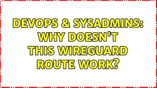 DevOps & SysAdmins: Why doesn't this Wireguard route work?