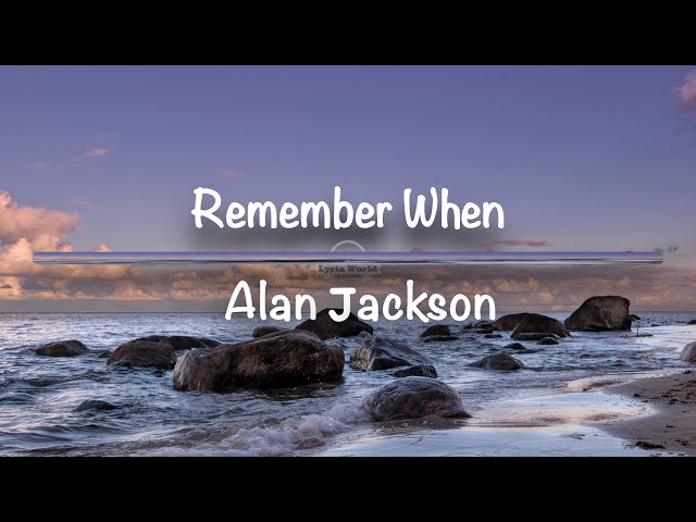 Remember When | Alan Jackson (Lyrics) class=